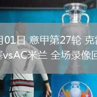 03月01日 意甲第27轮 克雷莫内塞vsAC米兰 全场录像回放