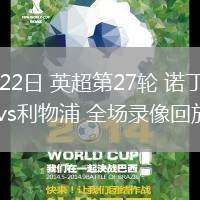 02月22日 英超第27轮 诺丁汉森林vs利物浦 全场录像回放